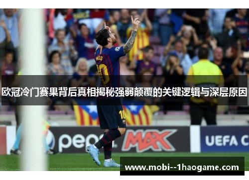 欧冠冷门赛果背后真相揭秘强弱颠覆的关键逻辑与深层原因 欧冠冷门赛果背后真相揭秘强弱颠覆的关键逻辑与深层原因