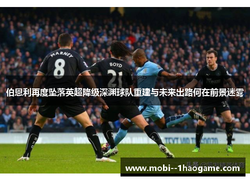 伯恩利再度坠落英超降级深渊球队重建与未来出路何在前景迷雾